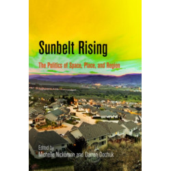 Sunbelt Rising: The Politics of Space, Place, and Region