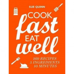 Cook Fast, Eat Well: 5 Ingredients, 10 Minutes, 160 Recipes