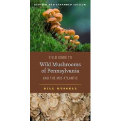 Field Guide to Wild Mushrooms of Pennsylvania and the Mid-Atlantic: Revised and Expanded Edition