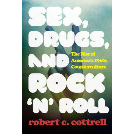 Sex, Drugs, and Rock 'n' Roll: The Rise of America’s 1960s Counterculture