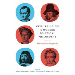 Civil Religion in Modern Political Philosophy: Machiavelli to Tocqueville