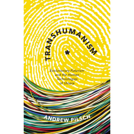 Transhumanism: Evolutionary Futurism and the Human Technologies of Utopia
