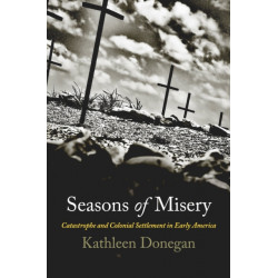Seasons of Misery: Catastrophe and Colonial Settlement in Early America