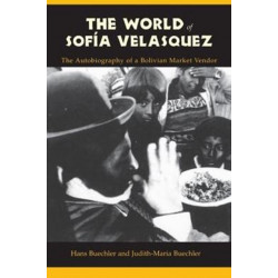 The World of Sofia Velasquez: The Autobiography of a Bolivian Market Vendor