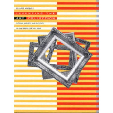 Inventing the Art Collection: Patrons, Markets, and the State in Nineteenth-Century Spain