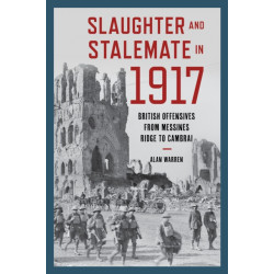 Slaughter and Stalemate in 1917: British Offensives from Messines Ridge to Cambrai