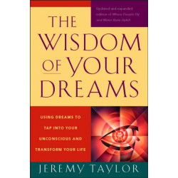 The Wisdom of Your Dreams: Using Dreams to Tap into Your Unconscious and Transform Your Life