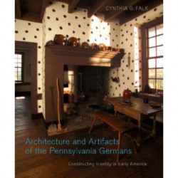 Architecture and Artifacts of the Pennsylvania Germans: Constructing Identity in Early America