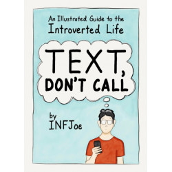 Text, Don't Call: An Illustrated Guide to the Introverted Life