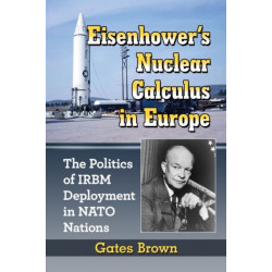 Eisenhower's Nuclear Calculus in Europe: The Politics of IRBM Deployment in NATO Nations