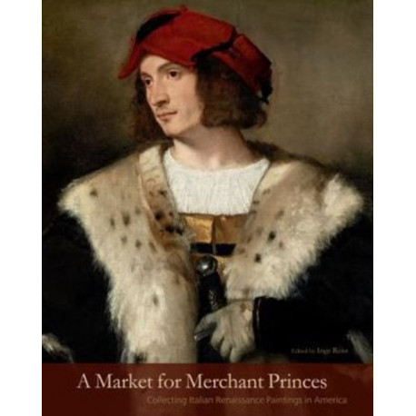 A Market for Merchant Princes: Collecting Italian Renaissance Paintings in America