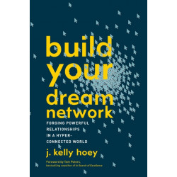 Build Your Dream Network: Forging Powerful Relationships in a Hyper-Connected World