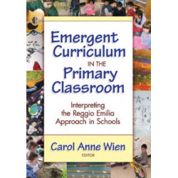 Emergent Curriculum in the Primary Classroom: Interpreting the Reggio Emilia Approach in Schools