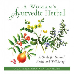 A Woman's Ayurvedic Herbal: A Guide for Natural Health and Well-Being