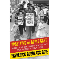 Upsetting the Apple Cart: Black-Latino Coalitions in New York City from Protest to Public Office