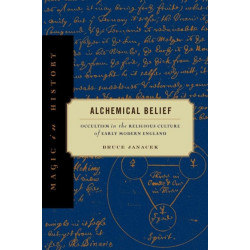 Alchemical Belief: Occultism in the Religious Culture of Early Modern England
