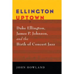 Ellington Uptown: Duke Ellington, James P. Johnson, and the Birth of Concert Jazz