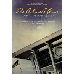 The Colonels’ Coup and the American Embassy: A Diplomat’s View of the Breakdown of Democracy in Cold War Greece