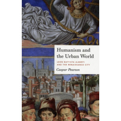 Humanism and the Urban World: Leon Battista Alberti and the Renaissance City