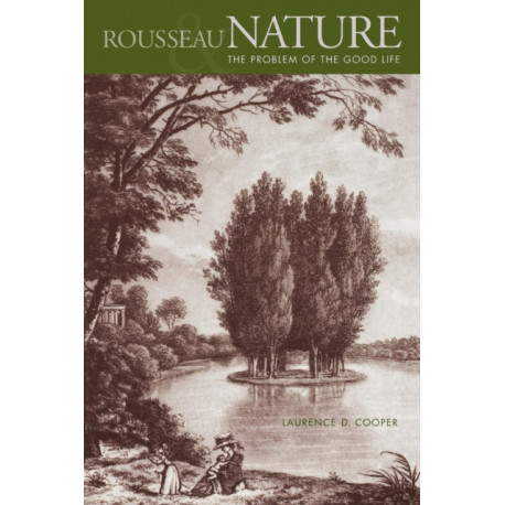 Rousseau, Nature, and the Problem of the Good Life
