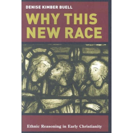 Why This New Race: Ethnic Reasoning in Early Christianity