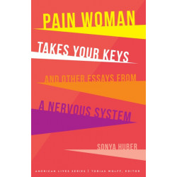 Pain Woman Takes Your Keys, and Other Essays from a Nervous System
