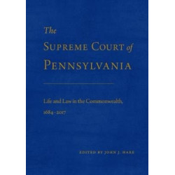The Supreme Court of Pennsylvania: Life and Law in the Commonwealth, 1684–2017