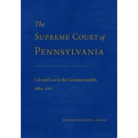 The Supreme Court of Pennsylvania: Life and Law in the Commonwealth, 1684–2017