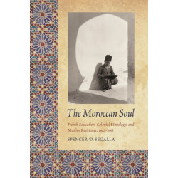 The Moroccan Soul: French Education, Colonial Ethnology, and Muslim Resistance, 1912-1956