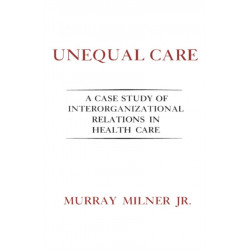 Unequal Care: A Case Study of Interorganizational Relations in Health Care