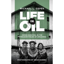 Life in Oil: Cofan Survival in the Petroleum Fields of Amazonia