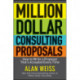 Million Dollar Consulting Proposals: How to Write a Proposal That's Accepted Every Time
