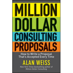 Million Dollar Consulting Proposals: How to Write a Proposal That's Accepted Every Time