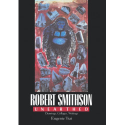 Robert Smithson Unearthed: Drawings, Collages, Writings