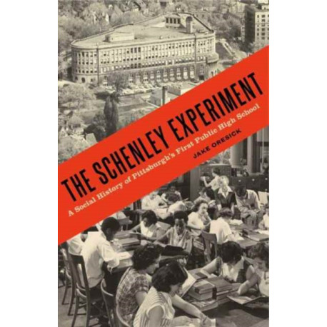 The Schenley Experiment: A Social History of Pittsburgh’s First Public High School