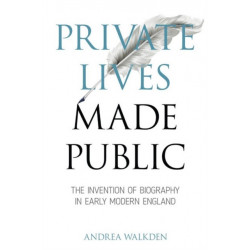 Private Lives Made Public: The Invention of Biography in Early Modern England
