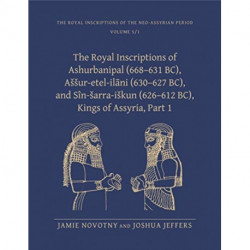 The Royal Inscriptions of Ashurbanipal (668–631 BC), Assur-etel-ilani (630–627 BC), and Sin-sarra-iskun (626–612 BC), Kings of Assyria, Part 1: Part I