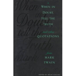 When in Doubt, Tell the Truth: And Other Quotations from Mark Twain