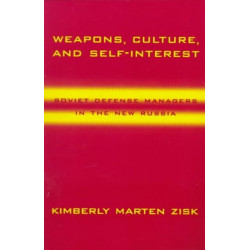 Weapons, Culture, and Self-Interest: Soviet Defense Managers in the New Russia
