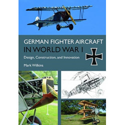 German Fighter Aircraft in World War I: Design, Construction and Innovation