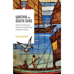 Writing the South Seas: Imagining the Nanyang in Chinese and Southeast Asian Postcolonial Literature