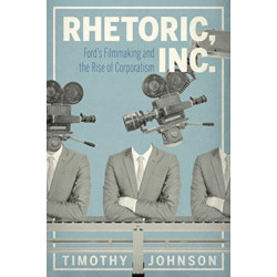 Rhetoric, Inc.: Ford’s Filmmaking and the Rise of Corporatism