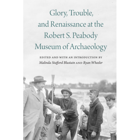 Glory, Trouble, and Renaissance at the Robert S. Peabody Museum of Archaeology