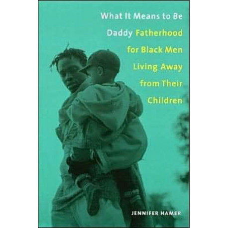 What It Means to Be Daddy: Fatherhood for Black Men Living Away from Their Children