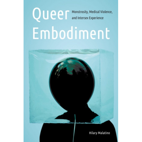Queer Embodiment: Monstrosity, Medical Violence, and Intersex Experience