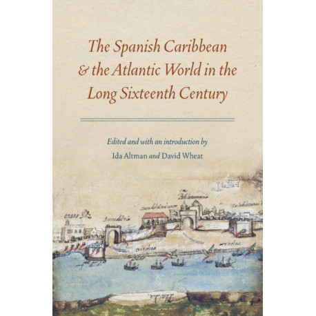 The Spanish Caribbean and the Atlantic World in the Long Sixteenth Century
