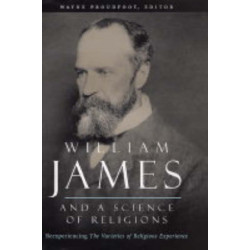 William James and a Science of Religions: Reexperiencing The Varieties of Religious Experience
