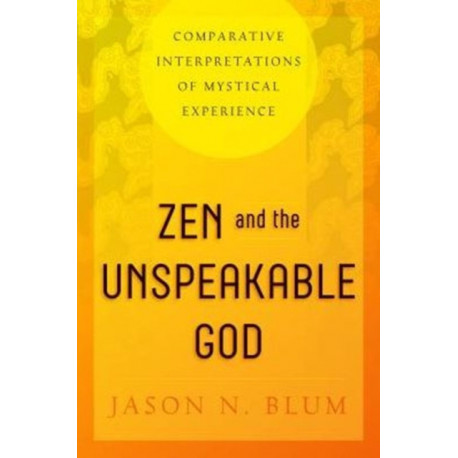 Zen and the Unspeakable God: Comparative Interpretations of Mystical Experience