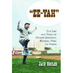 "Ee-Yah": The Life and Times of Hughie Jennings, Baseball Hall of Famer