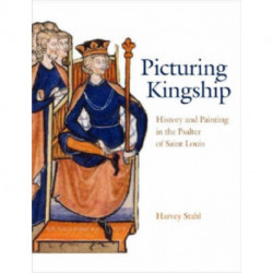 Picturing Kingship: History and Painting in the Psalter of Saint Louis